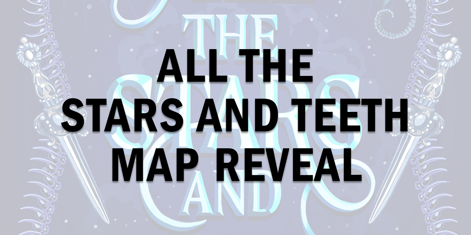 All The Stars and Teeth Map Reveal