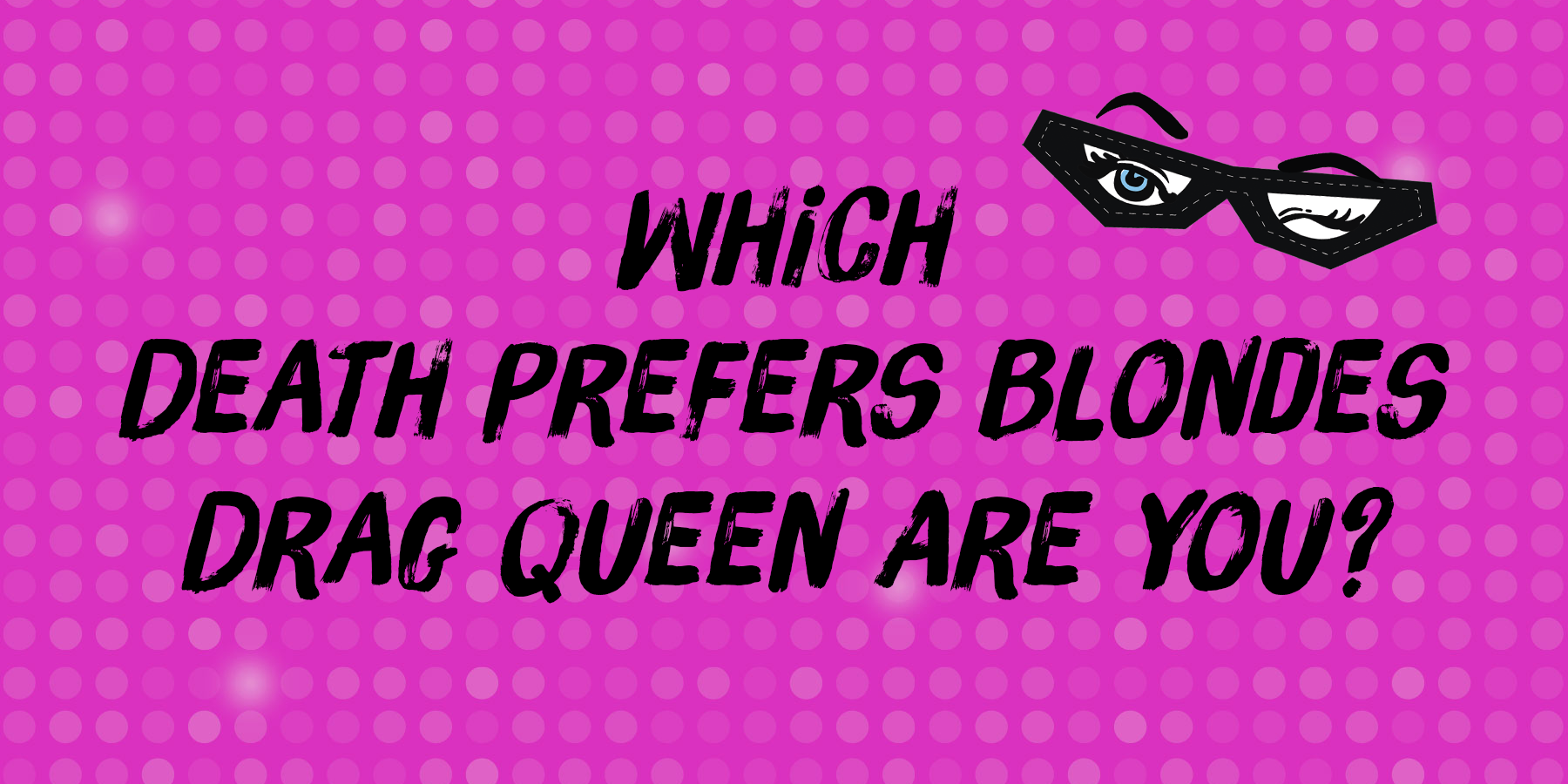 Which Death Prefers Blondes Drag Queen Are You?