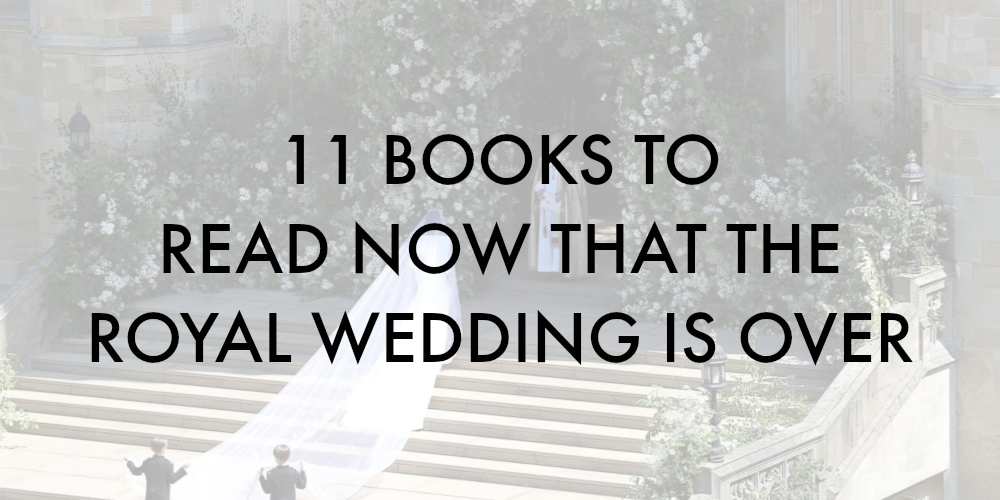 11 Books to Read Now That the Royal Wedding is Over