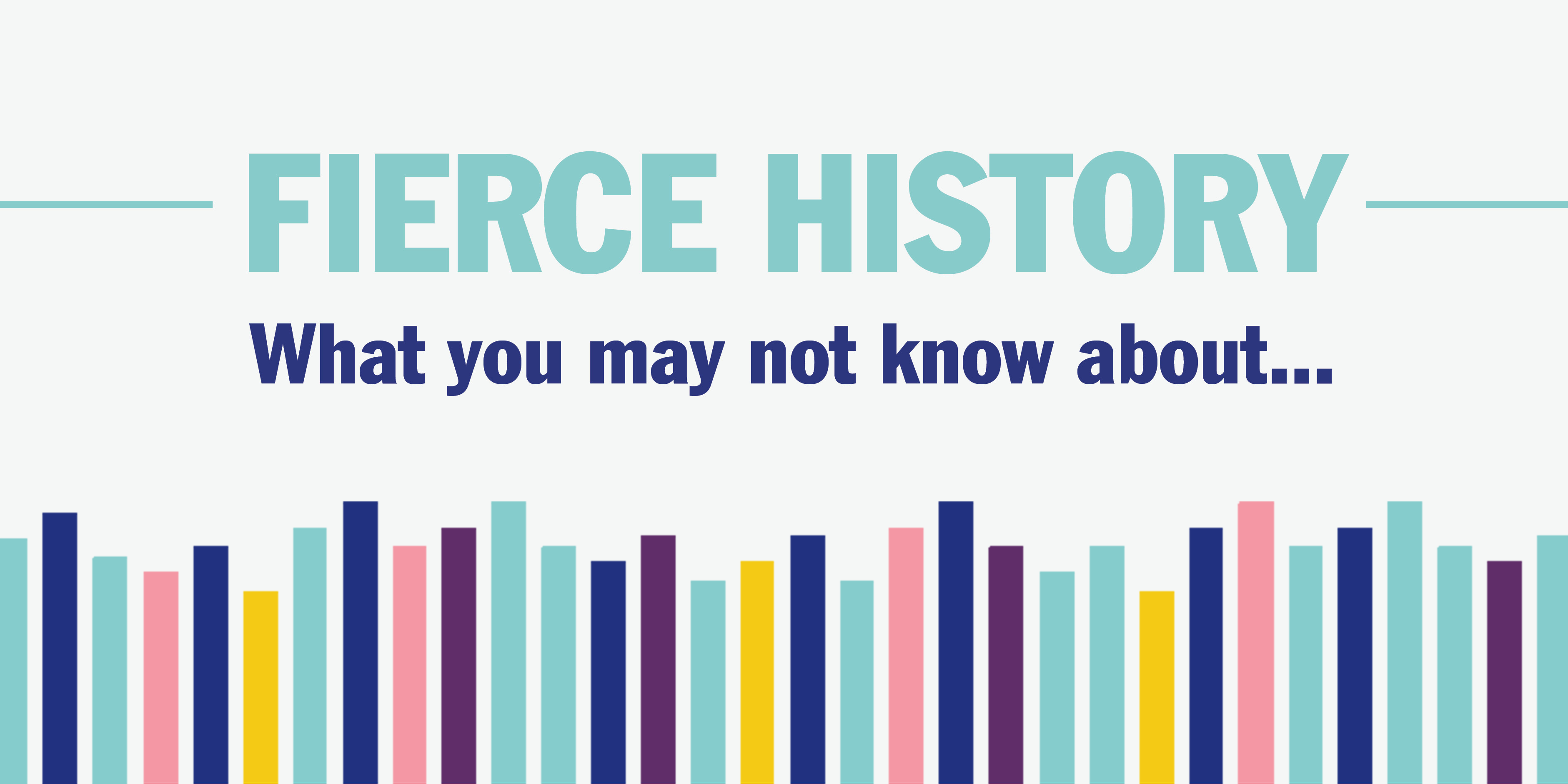 Fierce History: What You May Not Know About…