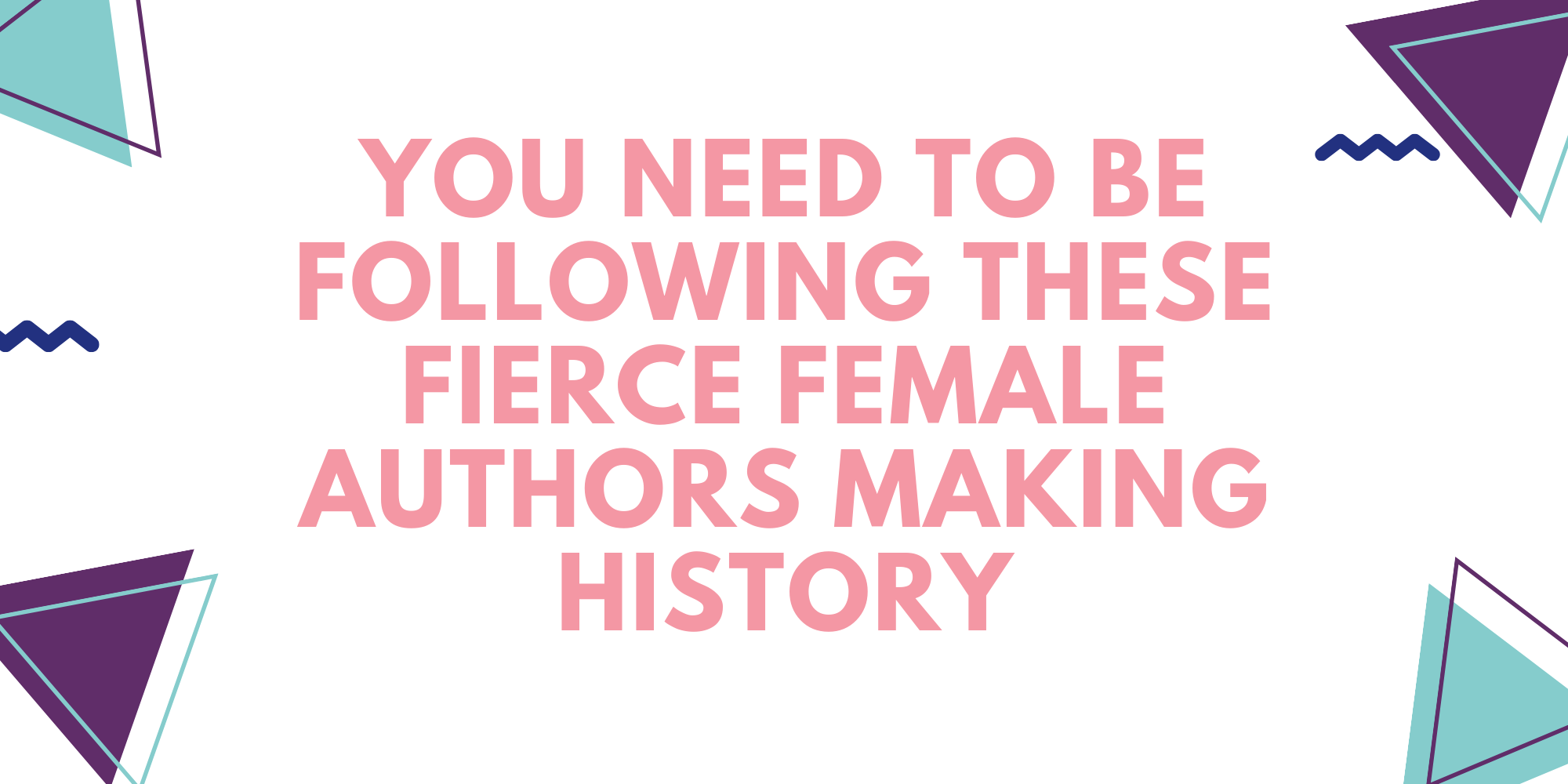 You Need to be Following These Fierce Female Authors Making History
