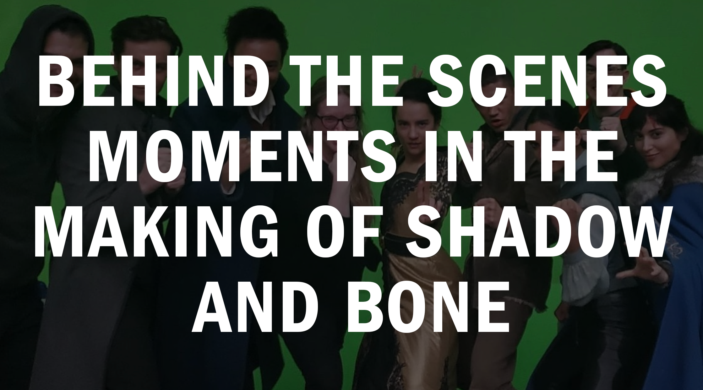 Behind the Scenes Moments in the Making of Shadow and Bone