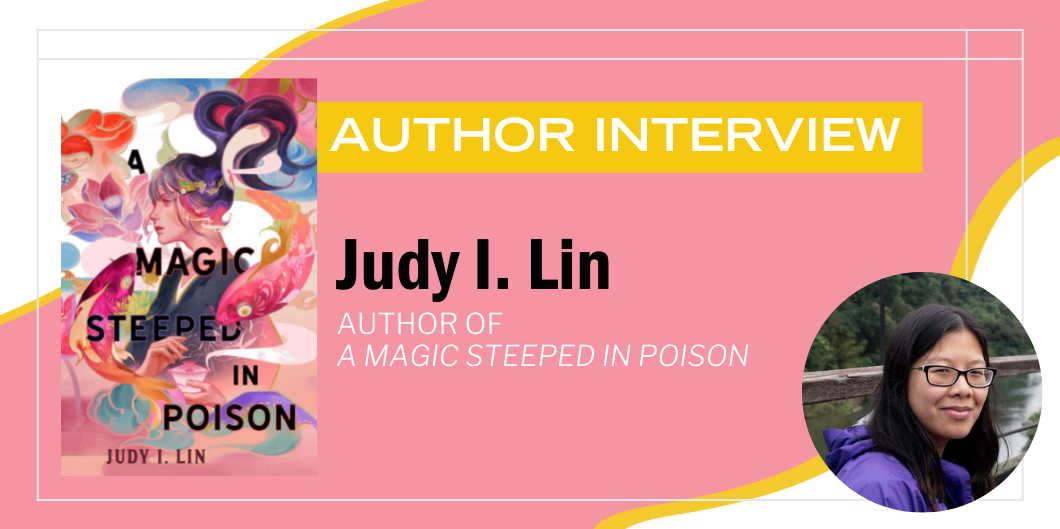 An Interview with Judy I. Lin, Author of A Magic Steeped in Poison